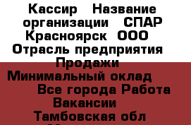 Кассир › Название организации ­ СПАР-Красноярск, ООО › Отрасль предприятия ­ Продажи › Минимальный оклад ­ 16 000 - Все города Работа » Вакансии   . Тамбовская обл.,Моршанск г.